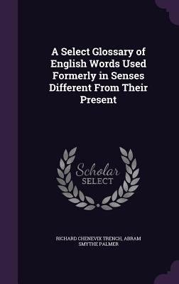 A Select Glossary of English Words Used Formerl... 1358596778 Book Cover
