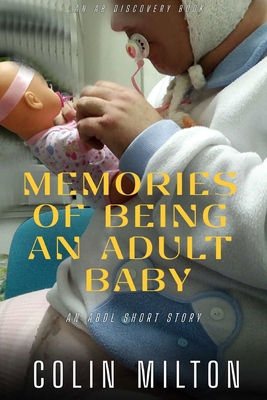 Memories Of Being An Adult Baby: An ABDL/Nappy/... B0DT1MHWVZ Book Cover