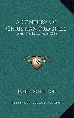 A Century Of Christian Progress: And Its Lesson... 1166513866 Book Cover