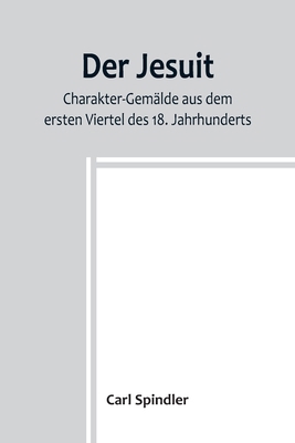 Der Jesuit; Charakter-Gemälde aus dem ersten Vi... [German] 9356903832 Book Cover