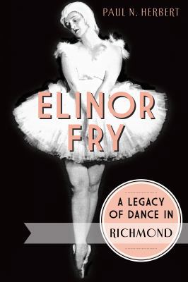 Elinor Fry: A Legacy of Dance in Richmond 1626191468 Book Cover
