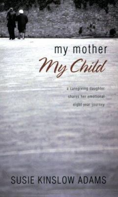My Mother My Child: A Care Giving Daughter Shar... 1598862383 Book Cover