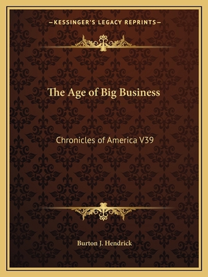 The Age of Big Business: Chronicles of America V39 1162606126 Book Cover