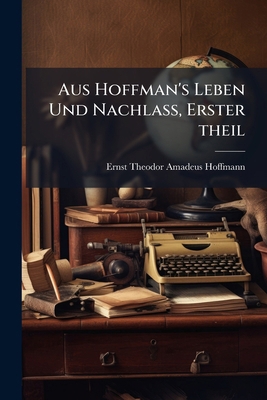 Aus Hoffman's Leben Und Nachlass, Erster theil [German] 1246777320 Book Cover