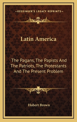 Latin America: The Pagans, The Papists And The ... 1163447234 Book Cover