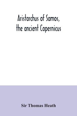 Aristarchus of Samos, the ancient Copernicus; a... 9354034446 Book Cover