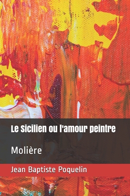 Le Sicilien ou l'amour peintre: Moli?re [French] B08J1WX44F Book Cover