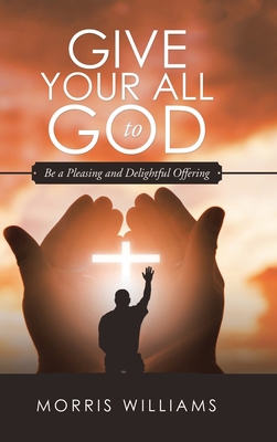 Give Your All to God: Be a Pleasing and Delight... 1532065892 Book Cover