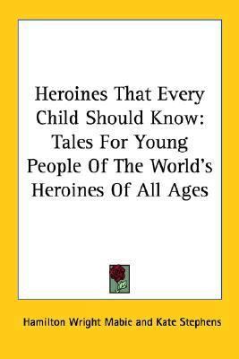Heroines That Every Child Should Know: Tales Fo... 1428603050 Book Cover