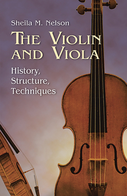 The Violin and Viola: History, Structure, Techn... 0486428532 Book Cover