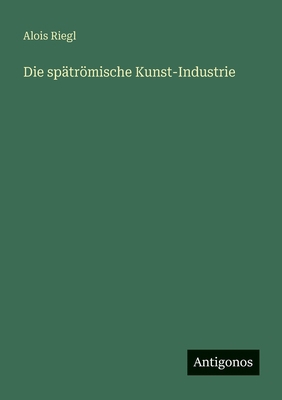 Die spätrömische Kunst-Industrie [German] 3563956715 Book Cover