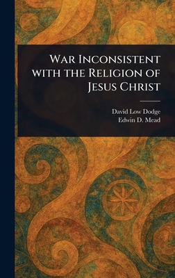 War Inconsistent With the Religion of Jesus Christ 1023410346 Book Cover