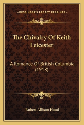 The Chivalry Of Keith Leicester: A Romance Of B... 1167002709 Book Cover