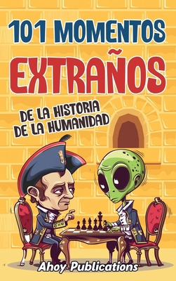 101 momentos extraños de la historia de la huma... [Spanish]            Book Cover