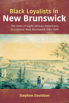 Black Loyalists in New Brunswick: The Lives of ... 1459506162 Book Cover