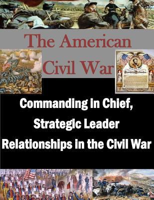 Commanding in Chief, Strategic Leader Relations... 1500901334 Book Cover