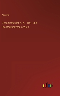 Geschichte der K. K. - Hof- und Staatsdruckerei... [German] 3368608630 Book Cover