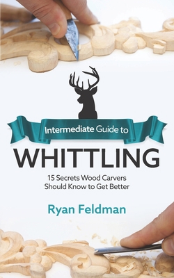 Intermediate Guide to Whittling: 15 Secrets Woo... B08P1M1FCV Book Cover