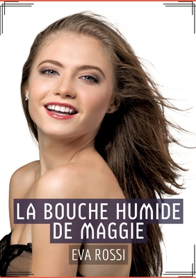 La Bouche Humide de Maggie: Récit Érotique XXX ... [French] 3384011058 Book Cover