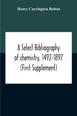 A Select Bibliography Of Chemistry, 1492-1897 (... 9354189539 Book Cover