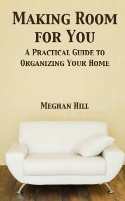 Making Room For You: A Practical Guide to Organ... 1482310279 Book Cover