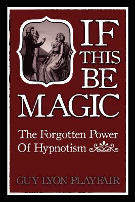 If This Be Magic: The Forgotten Power of Hypnosis 1907661840 Book Cover