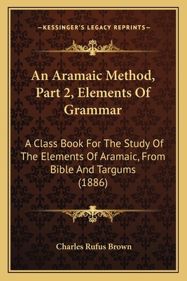An Aramaic Method, Part 2, Elements Of Grammar:... 1165304716 Book Cover