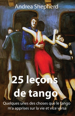 25 leçons de tango: Quelques-unes des choses qu... [French] 1777697522 Book Cover