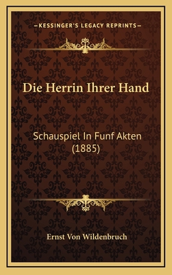 Die Herrin Ihrer Hand: Schauspiel In Funf Akten... [German] 1168509807 Book Cover