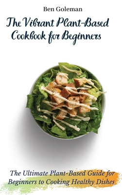 The Vibrant Plant-Based Cookbook for Beginners:... 1803171545 Book Cover