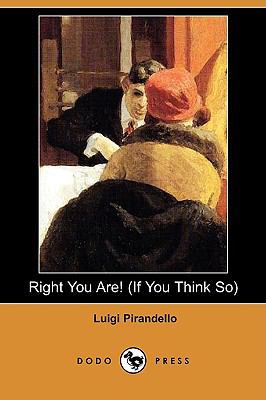 Right You Are! (If You Think So) (Dodo Press) 1409978664 Book Cover