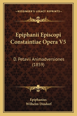 Epiphanii Episcopi Constaintiae Opera V5: D. Pe... [Latin] 1165435195 Book Cover