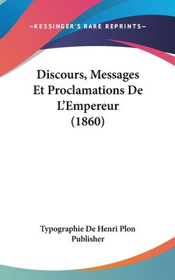 Discours, Messages Et Proclamations de l'Empere... [French] 1160963754 Book Cover