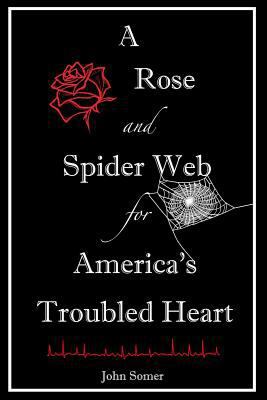 A Rose and Spider Web for America's Troubled Heart 1500749206 Book Cover