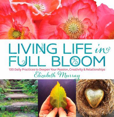 Living Life in Full Bloom: 120 Daily Practices ... 1623361206 Book Cover