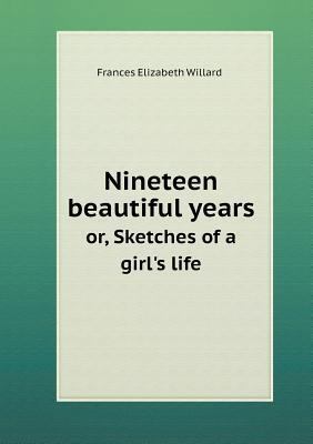 Nineteen beautiful years or, Sketches of a girl... 5518577540 Book Cover