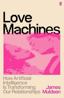Love Machines: How Artificial Intelligence Is T... 0571404502 Book Cover
