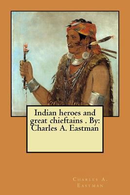 Indian heroes and great chieftains . By: Charle... 1975747836 Book Cover