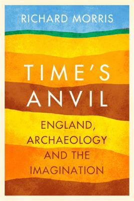Time's Anvil: England, Archaeology and the Imag... 0297867830 Book Cover