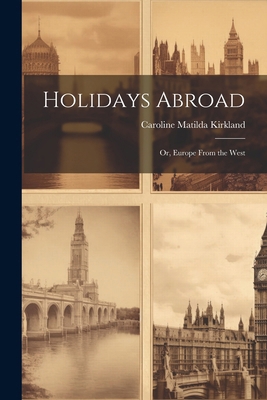 Holidays Abroad: Or, Europe From the West 1022519042 Book Cover