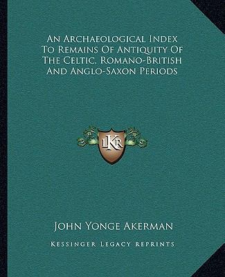 An Archaeological Index To Remains Of Antiquity... 1163268593 Book Cover