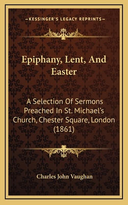 Epiphany, Lent, and Easter: A Selection of Serm... 1164810073 Book Cover