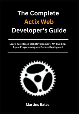 The Complete Actix Web Developer's Guide: Learn... B0FJ74WHPR Book Cover