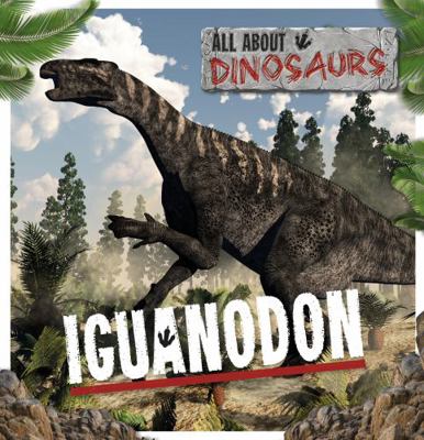 Iguanodon (All About Dinosaurs) 1839271426 Book Cover