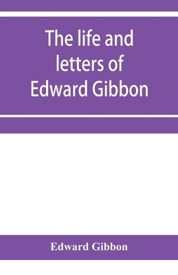 The life and letters of Edward Gibbon; with his... 9353957400 Book Cover