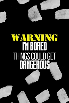 Warning I'm Bored Things Could Get Dangerous: A... 1712169505 Book Cover