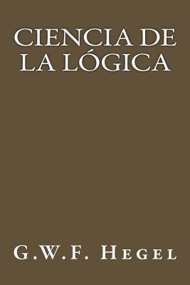 Ciencia de la Logica (Spanish Edition) [Spanish] 1547195533 Book Cover