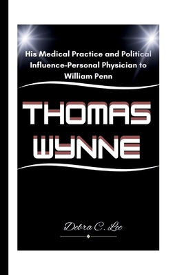 Thomas Wynne: His Medical Practice and Politica... B0D9NLR4ZW Book Cover