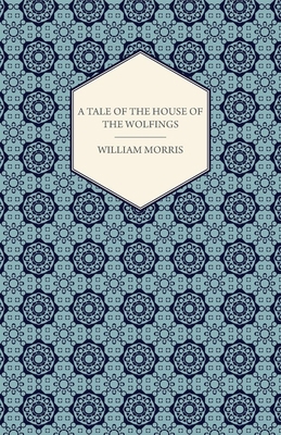 A Tale of the House of the Wolfings and All the... 1444662392 Book Cover