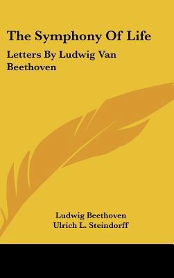 The Symphony Of Life: Letters By Ludwig Van Bee... 1161636986 Book Cover